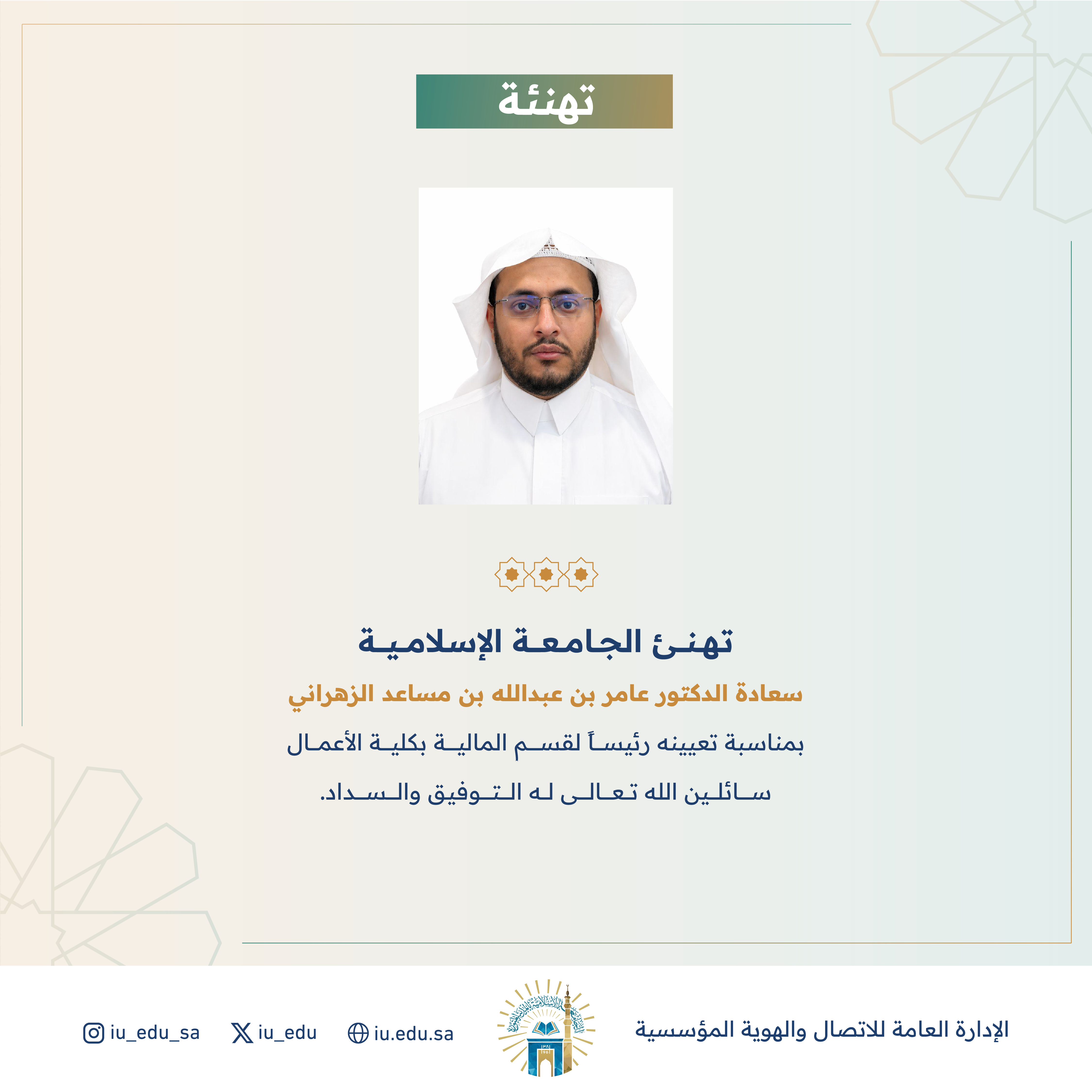 تهنئ الجامعة الإسلامية⁩ سعادة الدكتور عامر بن عبدالله الزهراني، بمناسبة تعيينه رئيسًا لقسم المالية بكلية الأعمال.  